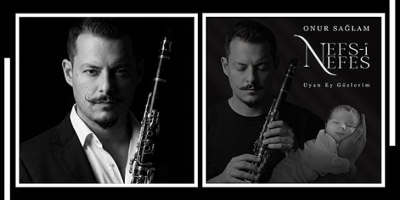 klarnet-sanatcisi-onur-saglamdan-ogluna-adadigi-anlamli-eser-nefs-i-nefes-uyan-ey-gozlerim.jpg